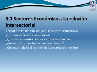 ¿Por qué es importante conocer los sectores económicos?
¿Qué son los sectores económicos?
¿Qué relación existe entre los sectores económicos?
¿Cómo se relaciones los sectores económicos?
¿Cómo se mide las dimensión de los sectores económicos?
 