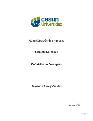 Administración de empresas

Eduardo Kornegay

Definición de Conceptos

Armando Abrego Valdes

Agosto, 2013

1

 