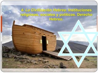 4- La Civilización Hebrea: Instituciones
religiosas, sociales y políticas. Derecho
                 Hebreo.
 