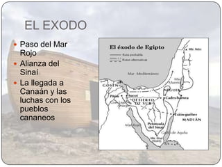 EL EXODO
 Paso del Mar
  Rojo
 Alianza del
  Sinaí
 La llegada a
  Canaán y las
  luchas con los
  pueblos
  cananeos
 