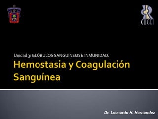 Hemostasia y Coagulación Sanguínea  Unidad 3: GLÓBULOS SANGUÍNEOS E INMUNIDAD. Dr. Leonardo H. Hernandez 
