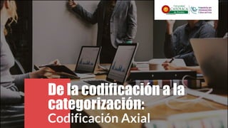 De la codificación a la
categorización:
Codificación Axial
 