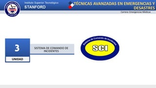 UNIDAD
3 SISTEMA DE COMANDO DE
INCIDENTES
TÉCNICAS AVANZADAS EN EMERGENCIAS Y
DESASTRES
Carrera: Emergencias Médicas
 