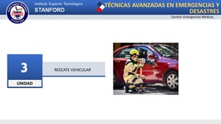 UNIDAD
3 RESCATE VEHICULAR
TÉCNICAS AVANZADAS EN EMERGENCIAS Y
DESASTRES
Carrera: Emergencias Médicas
 