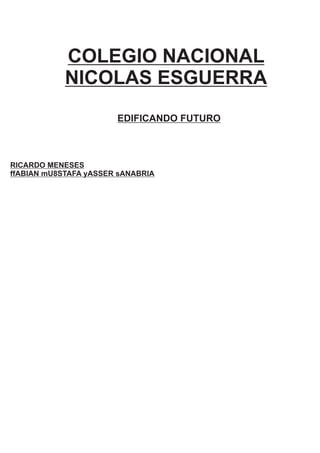 COLEGIO NACIONAL
NICOLAS ESGUERRA
EDIFICANDO FUTURO
RICARDO MENESES
ffABIAN mU8STAFA yASSER sANABRIA
 