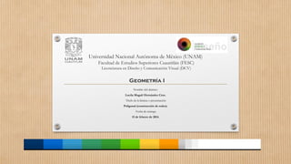 Universidad Nacional Autónoma de México (UNAM)
Facultad de Estudios Superiores Cuautitlán (FESC)
Licenciatura en Diseño y Comunicación Visual (DCV)

Geometría I
Nombre del alumno:
Lucila Magali Hernández Cruz.
Título de la lámina o presentación:
Poligonal (construcción de redes).
Fecha de entrega:
15 de febrero de 2014.

 