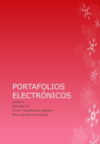 PORTAFOLIOS
ELECTRÓNICOS
Unidad 3
Actividad 18
Curso: Competencias Digitales
Mta. Lina Denis Domínguez
 