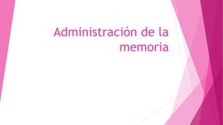 Administración de la
memoria
 