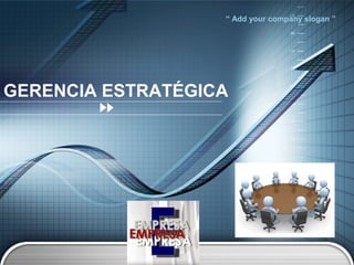 “ Add your company slogan ”




GERENCIA ESTRATÉGICA




             LOGO
 
