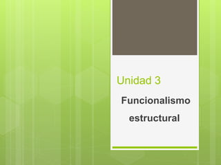 Unidad 3
Funcionalismo
estructural
 