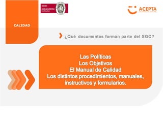 CALIDAD
¿Qué documentos forman parte del SGC?
 