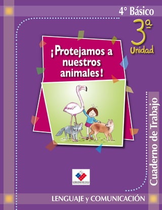 4° Básico

Cuaderno de Trabajo

¡ Protejamos a
nuestros
animales !

LENGUAJE y COMUNICACIÓN

 