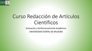 Curso Redacción de Artículos
Científicos
Evaluación y Perfeccionamiento Académico
UNIVERSIDAD ESTATAL DE MILAGRO
 