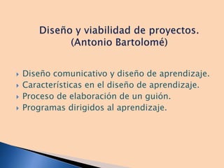  Diseño comunicativo y diseño de aprendizaje.
 Características en el diseño de aprendizaje.
 Proceso de elaboración de un guión.
 Programas dirigidos al aprendizaje.
 