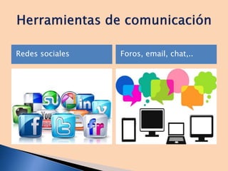 Redes sociales Foros, email, chat,..
 