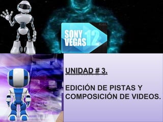 UNIDAD # 3.
EDICIÓN DE PISTAS Y
COMPOSICIÓN DE VIDEOS.
 