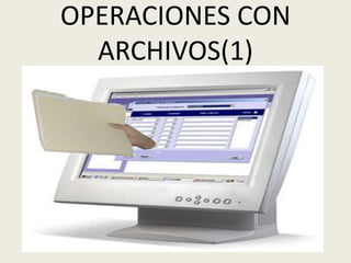 OPERACIONES CON
  ARCHIVOS(1)
 