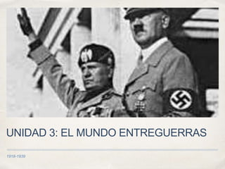 1918-1939
UNIDAD 3: EL MUNDO ENTREGUERRAS
 