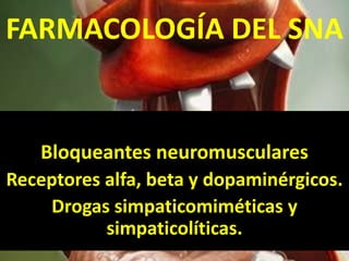 FARMACOLOGÍA DEL SNA


   Bloqueantes neuromusculares
Receptores alfa, beta y dopaminérgicos.
    Drogas simpaticomiméticas y
           simpaticolíticas.
 