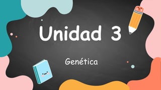 Unidad 3
Genética
 