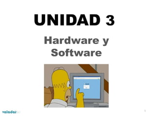 UNIDAD 3
Hardware y
Software
1
 