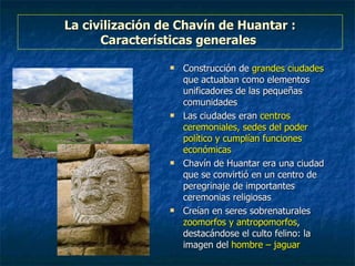 La civilización de Chavín de Huantar : Características generales  ,[object Object],[object Object],[object Object],[object Object]