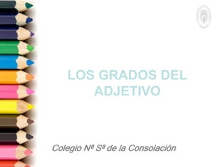 LOS GRADOS DEL
ADJETIVO
 