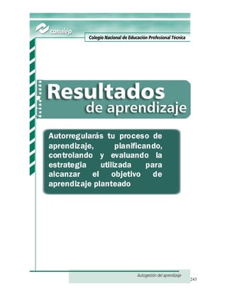243
Autorregularás tu proceso de
aprendizaje, planificando,
controlando y evaluando la
estrategia utilizada para
alcanzar el objetivo de
aprendizaje planteado
 