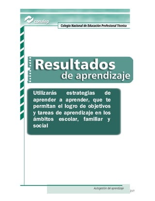 217
Utilizarás estrategias de
aprender a aprender, que te
permitan el logro de objetivos
y tareas de aprendizaje en los
ámbitos escolar, familiar y
social
 