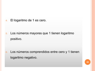 4. El logaritmo de 1 es cero.
5. Los números mayores que 1 tienen logaritmo
positivo.
6. Los números comprendidos entre cero y 1 tienen
logaritmo negativo.
29
 