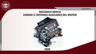 Licencia C
2020
MECÁNICA BÁSICA
UNIDAD 3: SISTEMAS AUXILIARES DEL MOTOR
 