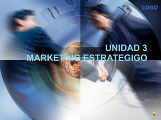 UNIDAD 3 MARKETING ESTRATEGIGO 