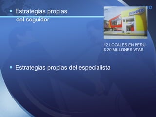 Estrategias propias  del seguidor Estrategias propias del especialista 12 LOCALES EN PERÚ $ 20 MILLONES VTAS.  