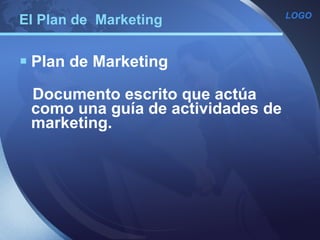 El Plan de  Marketing  Plan de Marketing    Documento escrito que actúa como una guía de actividades de marketing. 