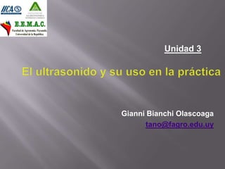 Gianni Bianchi Olascoaga
tano@fagro.edu.uy
Unidad 3
 