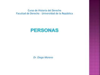Dr. Diego Moreno
Curso de Historia del Derecho
Facultad de Derecho – Universidad de la República
 