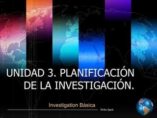 UNIDAD 3. PLANIFICACIÓN DE LA INVESTIGACIÓN. Investigation Básica 