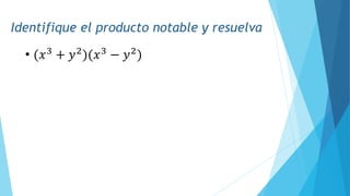 Identifique el producto notable y resuelva
• (𝑥3
+ 𝑦2
)(𝑥3
− 𝑦2
)
 