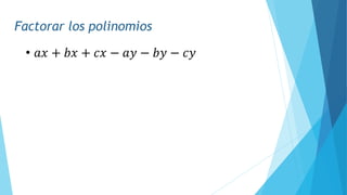 Factorar los polinomios
• 𝑎𝑥 + 𝑏𝑥 + 𝑐𝑥 − 𝑎𝑦 − 𝑏𝑦 − 𝑐𝑦
 