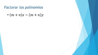 Factorar los polinomios
• 𝑚 + 𝑛 𝑥 − 𝑚 + 𝑛 𝑦
 