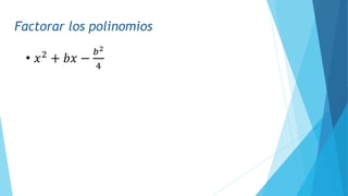 Factorar los polinomios
• 𝑥2
+ 𝑏𝑥 −
𝑏2
4
 