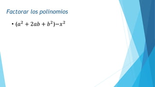 Factorar los polinomios
• (𝑎2
+ 2𝑎𝑏 + 𝑏2
)−𝑥2
 