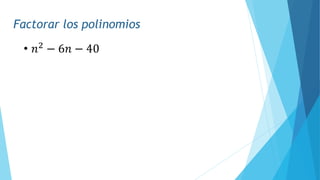 Factorar los polinomios
• 𝑛2
− 6𝑛 − 40
 