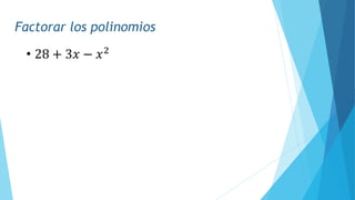 Factorar los polinomios
• 28 + 3𝑥 − 𝑥2
 
