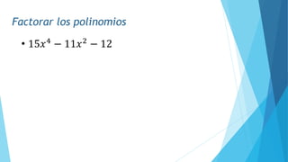 Factorar los polinomios
• 15𝑥4
− 11𝑥2
− 12
 