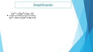 Simplificación
•
𝑎2−1 𝑎2+2𝑎−3
𝑎2−2𝑎+1 𝑎2+4𝑎+3
 