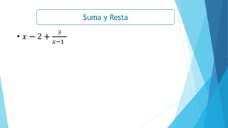 Suma y Resta
• 𝑥 − 2 +
3
𝑥−1
 