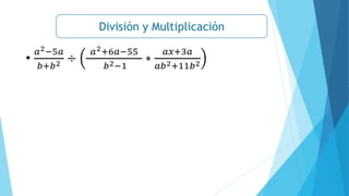 División y Multiplicación
•
𝑎2−5𝑎
𝑏+𝑏2 ÷
𝑎2+6𝑎−55
𝑏2−1
∗
𝑎𝑥+3𝑎
𝑎𝑏2+11𝑏2
 