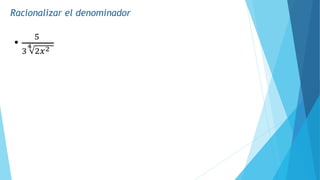 Racionalizar el denominador
•
5
3
4
2𝑥2
 