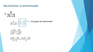 4
5 + 2
.
5 − 2
5 − 2
൯
4 ( 5 − 2
5
2
− 2
2
൯
4( 5 − 2
5 − 2
=
൯
4( 5 − 2
3
Conjugado del denominador
Racionalizar el denominador
•
𝟒
𝟓+ 𝟐
 